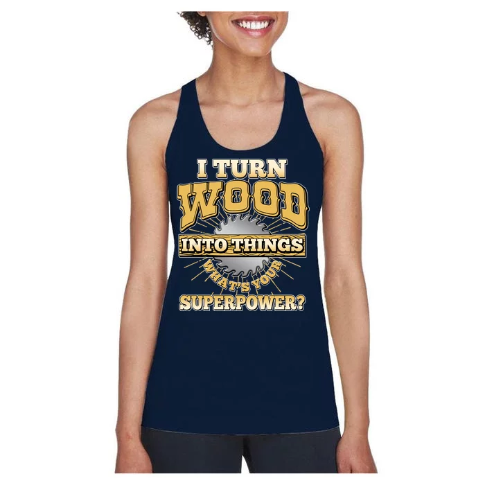 I Turn Woodworking Into Things What Is Your Superpower Women's Racerback Tank