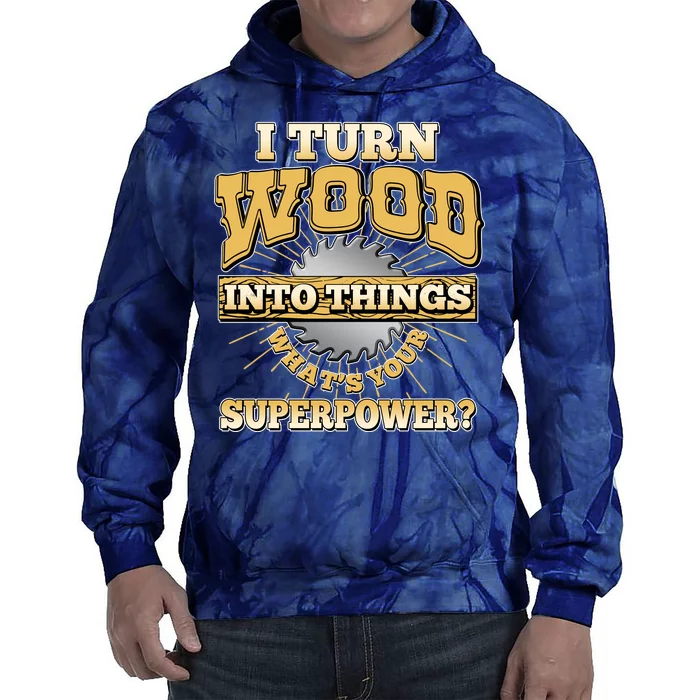 I Turn Woodworking Into Things What Is Your Superpower Tie Dye Hoodie