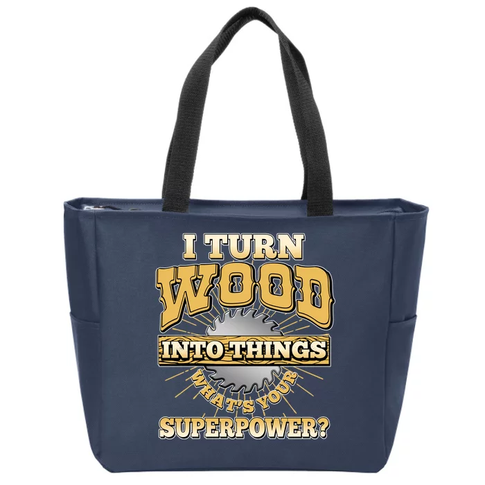 I Turn Woodworking Into Things What Is Your Superpower Zip Tote Bag