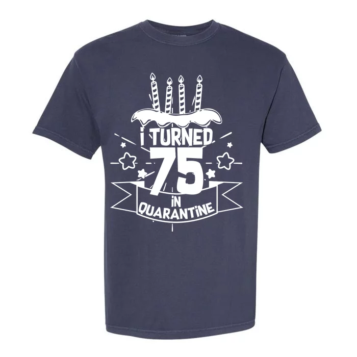 I Turned 75 In Quarantine Birthday Garment-Dyed Heavyweight T-Shirt