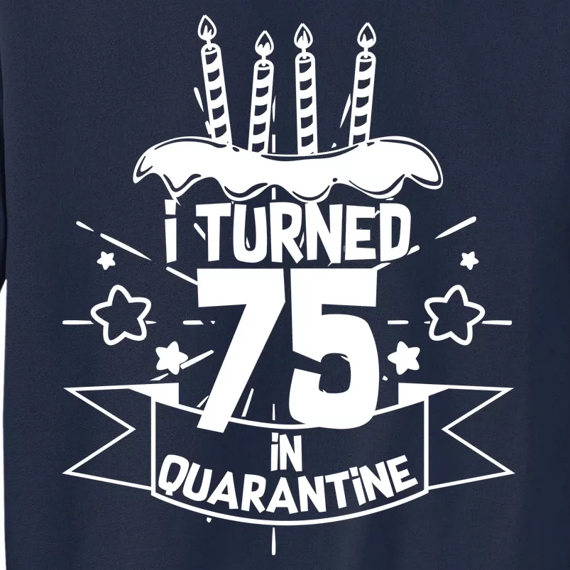 I Turned 75 In Quarantine Birthday Tall Sweatshirt