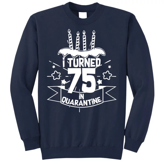 I Turned 75 In Quarantine Birthday Tall Sweatshirt