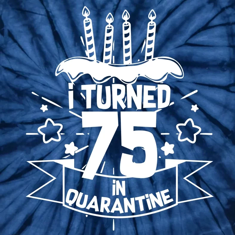 I Turned 75 In Quarantine Birthday Tie-Dye T-Shirt