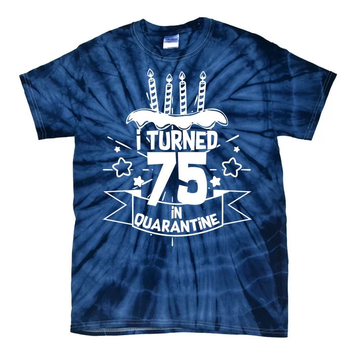 I Turned 75 In Quarantine Birthday Tie-Dye T-Shirt