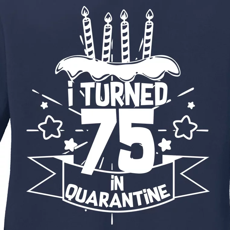 I Turned 75 In Quarantine Birthday Ladies Long Sleeve Shirt