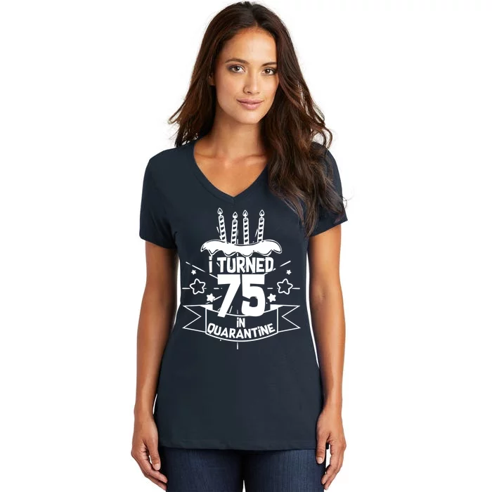 I Turned 75 In Quarantine Birthday Women's V-Neck T-Shirt