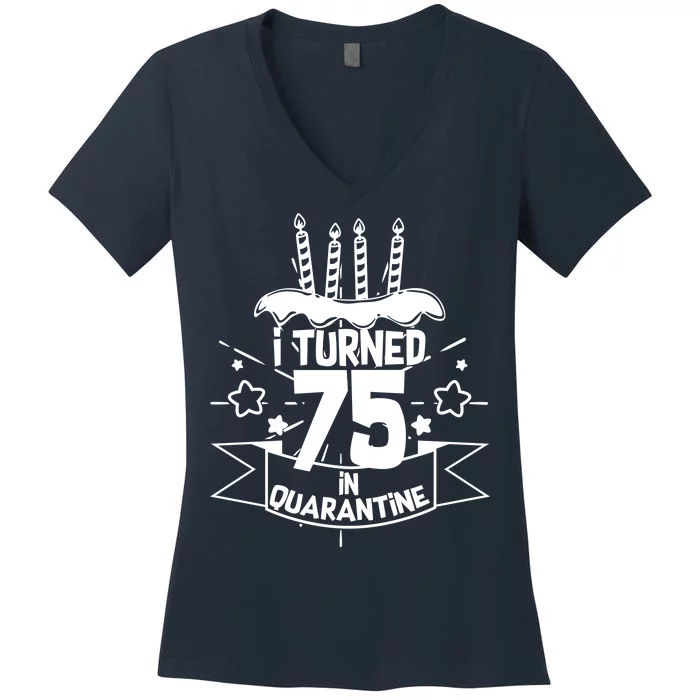 I Turned 75 In Quarantine Birthday Women's V-Neck T-Shirt