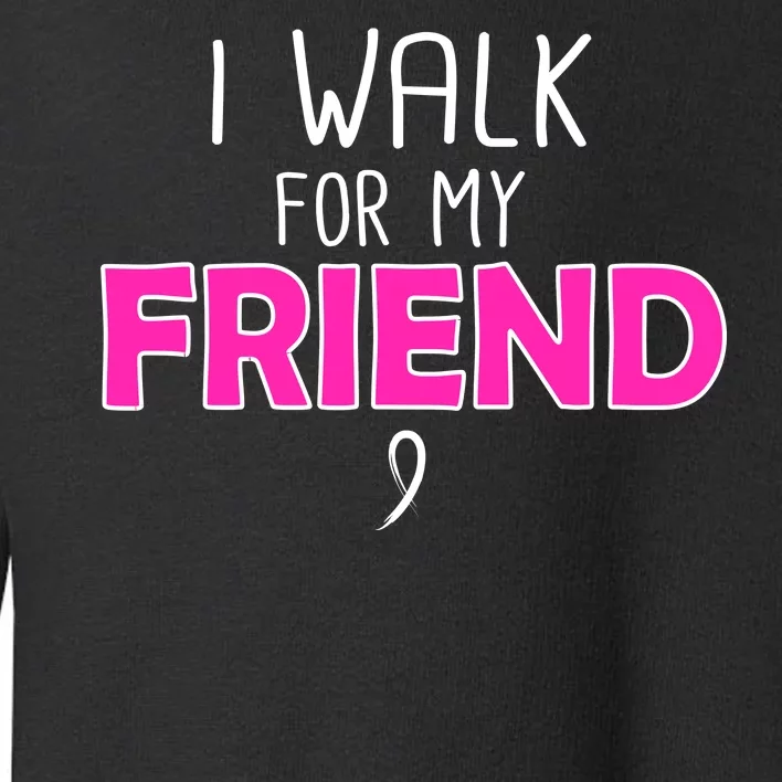 I Walk For My Friend Breast Cancer Toddler Sweatshirt