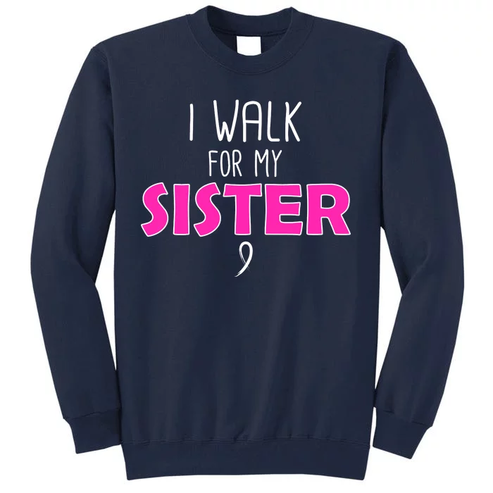 I Walk For My Sister Breast Cancer Tall Sweatshirt