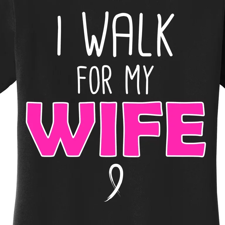 I Walk For My Wife Breast Cancer Women's T-Shirt