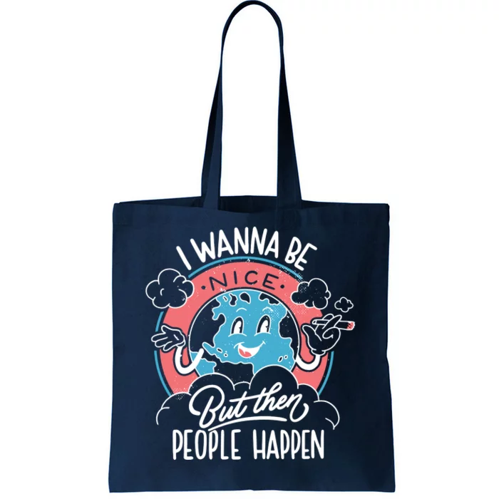 I Wanna Be Nice But Then People Happen Tote Bag