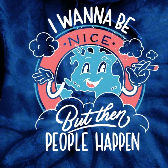 I Wanna Be Nice But Then People Happen Tie Dye Hoodie