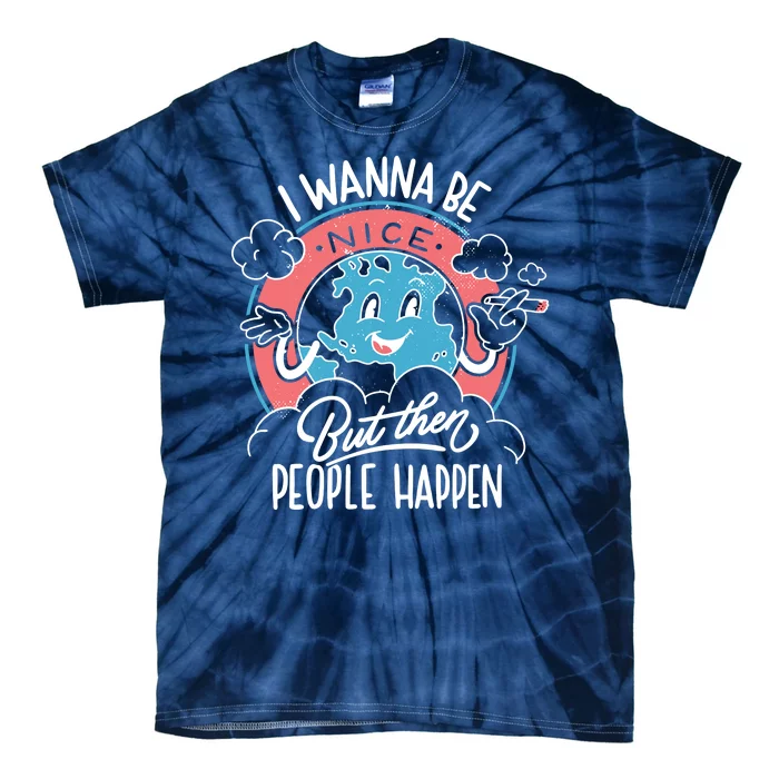 I Wanna Be Nice But Then People Happen Tie-Dye T-Shirt