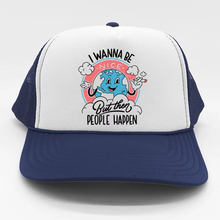 I Wanna Be Nice But Then People Happen Trucker Hat