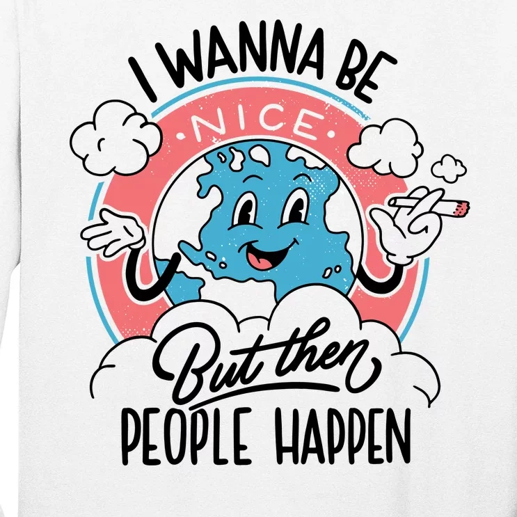 I Wanna Be Nice But Then People Happen Long Sleeve Shirt