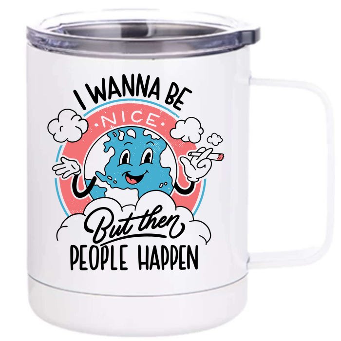 I Wanna Be Nice But Then People Happen Front & Back 12oz Stainless Steel Tumbler Cup