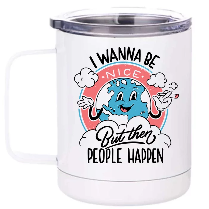 I Wanna Be Nice But Then People Happen Front & Back 12oz Stainless Steel Tumbler Cup