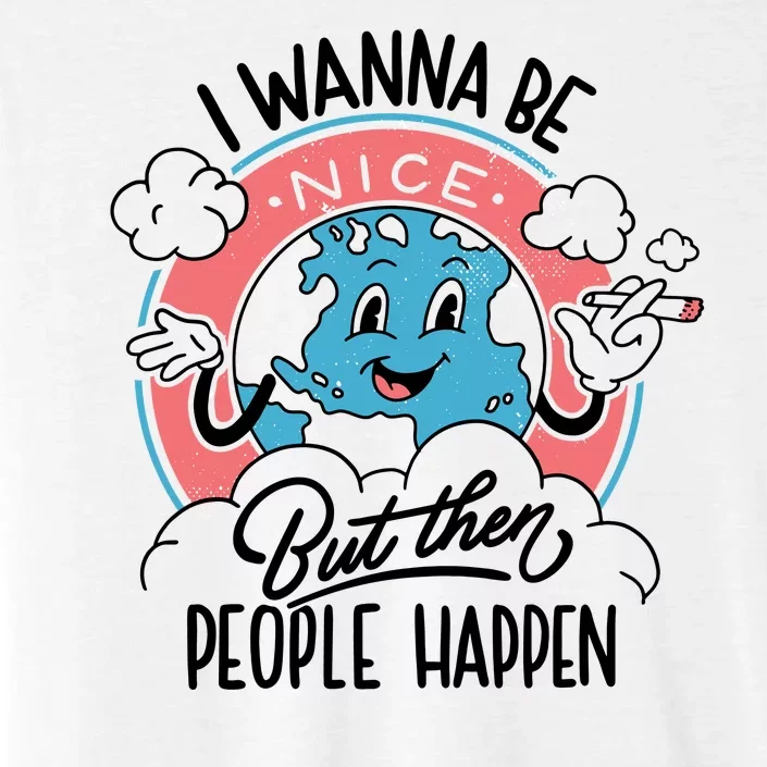 I Wanna Be Nice But Then People Happen ChromaSoft Performance T-Shirt