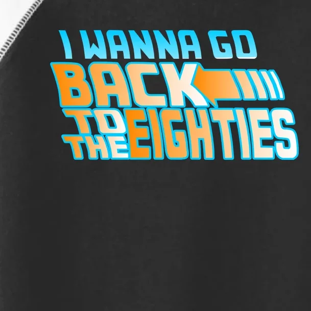 I Wanna Go Back To The 80s Toddler Fine Jersey T-Shirt