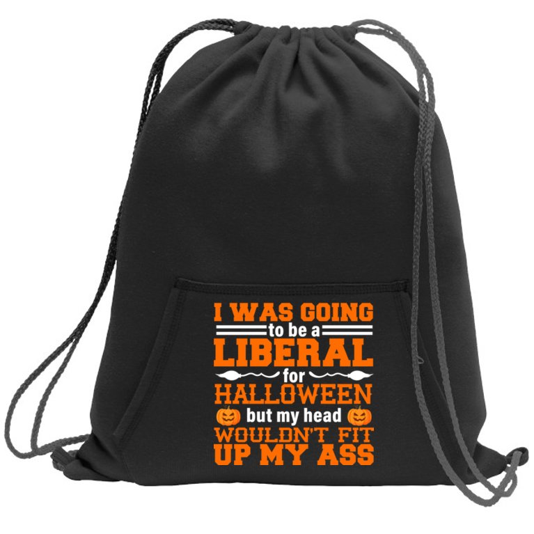 I Was Be A Liberal For Halloween But My Head Would't Fit Up My Ass Sweatshirt Cinch Pack Bag