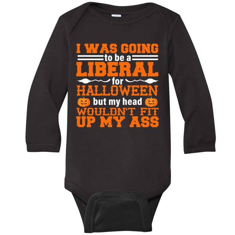 I Was Be A Liberal For Halloween But My Head Would't Fit Up My Ass Baby Long Sleeve Bodysuit