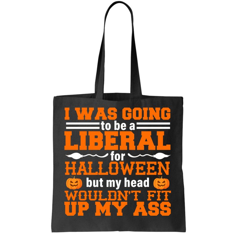 I Was Be A Liberal For Halloween But My Head Would't Fit Up My Ass Tote Bag