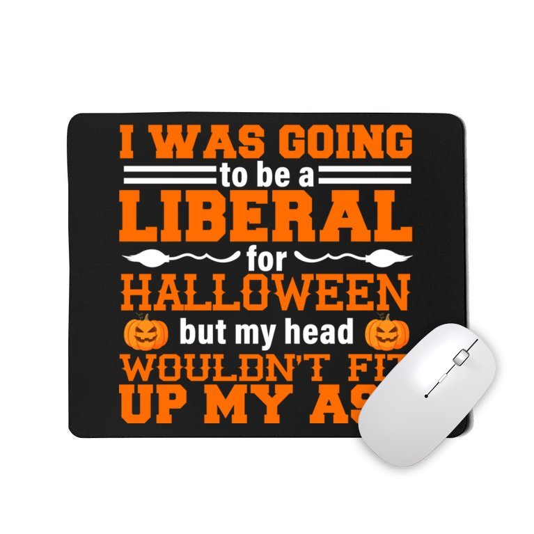 I Was Be A Liberal For Halloween But My Head Would't Fit Up My Ass Mousepad