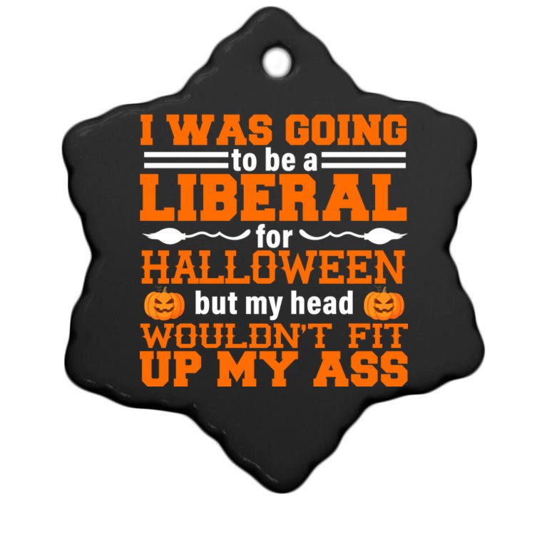 I Was Be A Liberal For Halloween But My Head Would't Fit Up My Ass Christmas Ornament