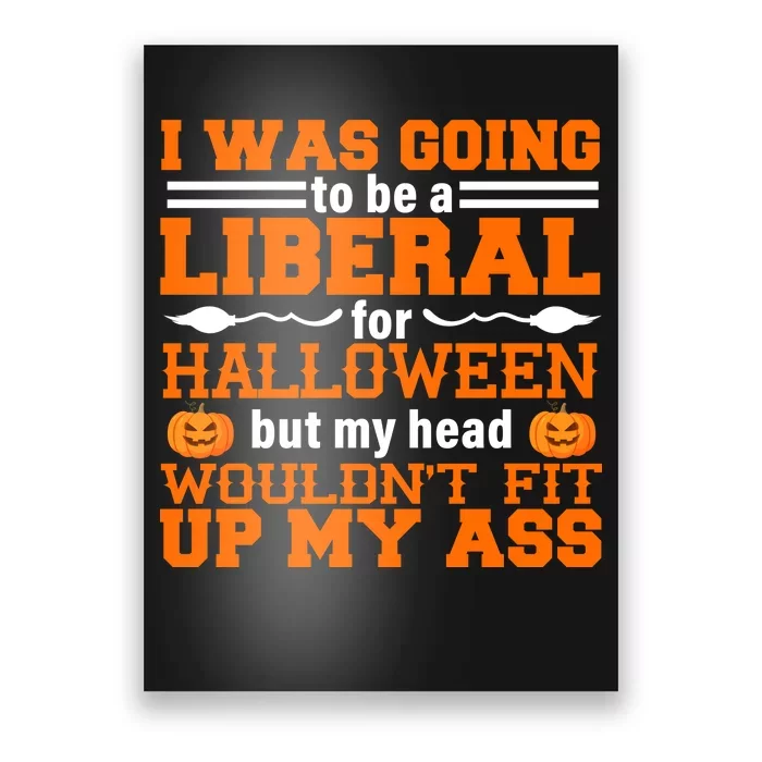 I Was Be A Liberal For Halloween But My Head Would't Fit Up My Ass Poster