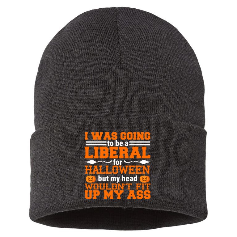 I Was Be A Liberal For Halloween But My Head Would't Fit Up My Ass Sustainable Knit Beanie