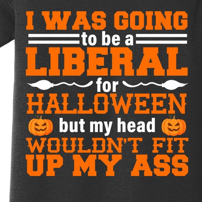 I Was Be A Liberal For Halloween But My Head Would't Fit Up My Ass Baby Bodysuit