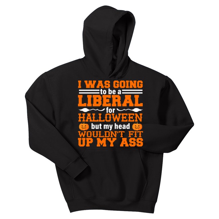 I Was Be A Liberal For Halloween But My Head Would't Fit Up My Ass Kids Hoodie