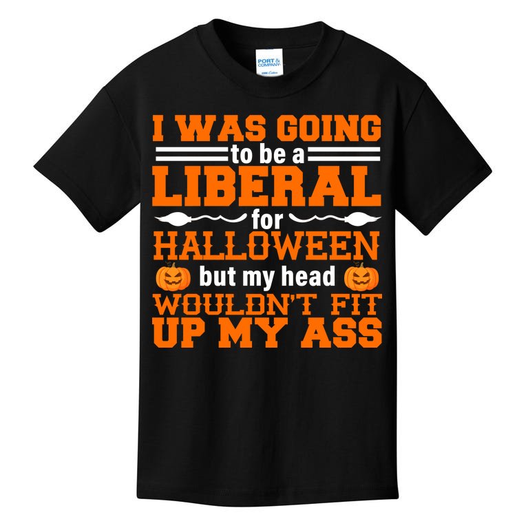 I Was Be A Liberal For Halloween But My Head Would't Fit Up My Ass Kids T-Shirt