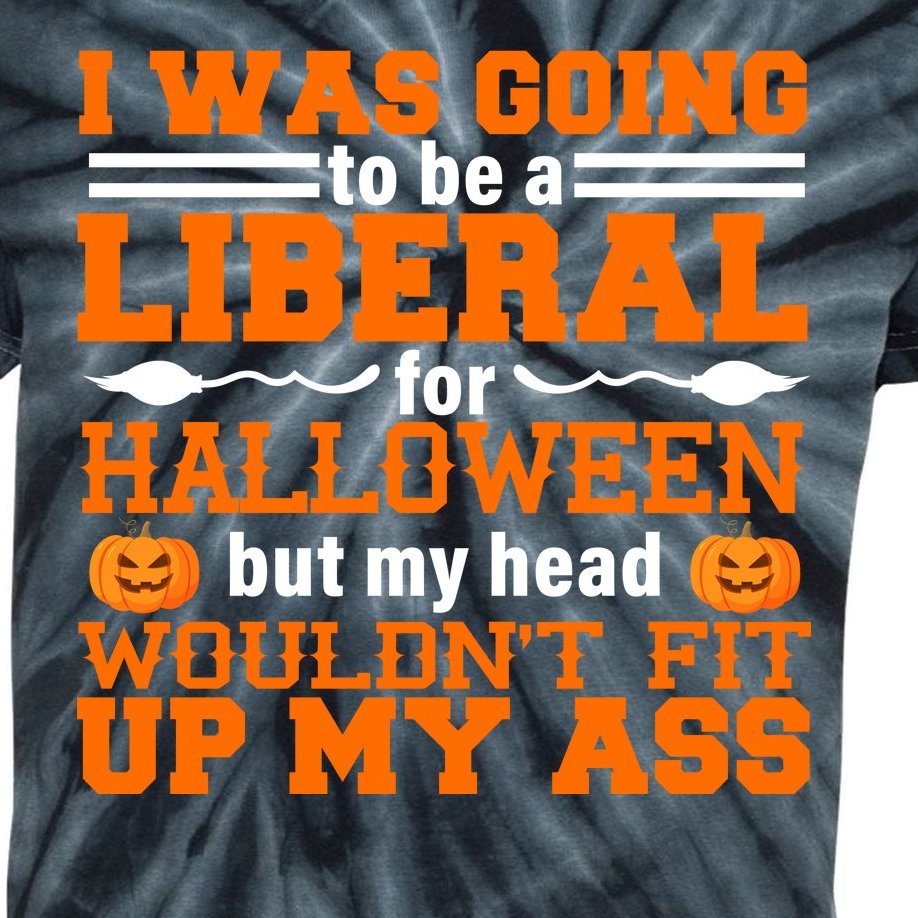 I Was Be A Liberal For Halloween But My Head Would't Fit Up My Ass Kids Tie-Dye T-Shirt