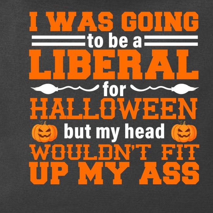 I Was Be A Liberal For Halloween But My Head Would't Fit Up My Ass Zip Tote Bag