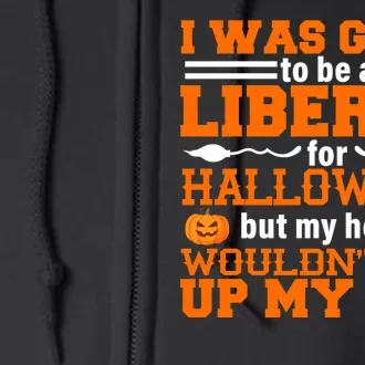 I Was Be A Liberal For Halloween But My Head Would't Fit Up My Ass Full Zip Hoodie