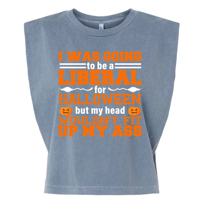 I Was Be A Liberal For Halloween But My Head Would't Fit Up My Ass Garment-Dyed Women's Muscle Tee