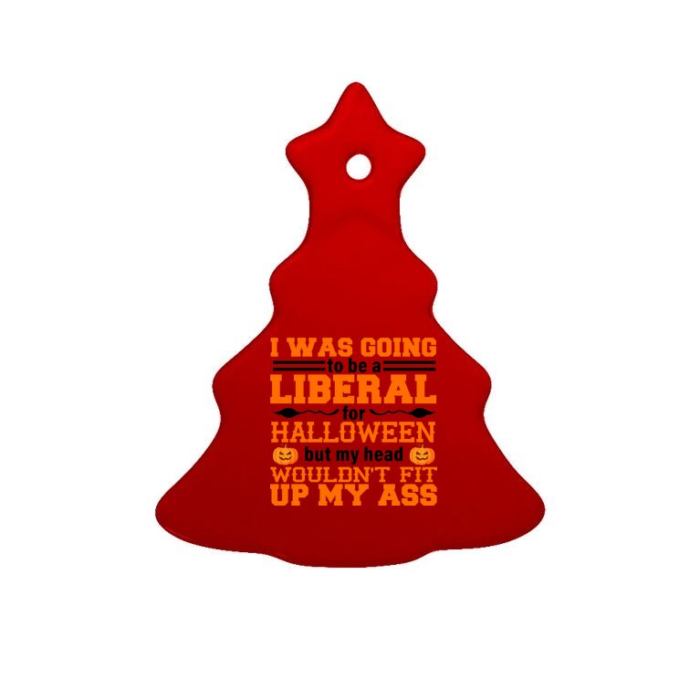 I Was Be A Liberal For Halloween But My Head Would't Fit Up My Ass Tree Ornament