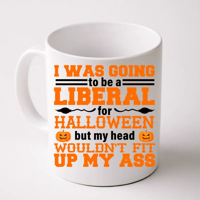 I Was Be A Liberal For Halloween But My Head Would't Fit Up My Ass Front & Back Coffee Mug