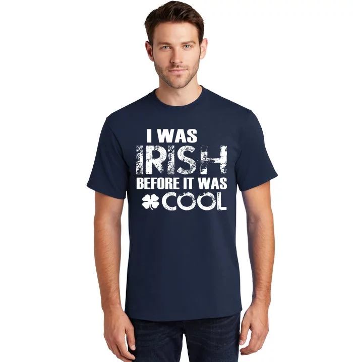 I Was Irish Before It Was Cool Funny Tall T-Shirt