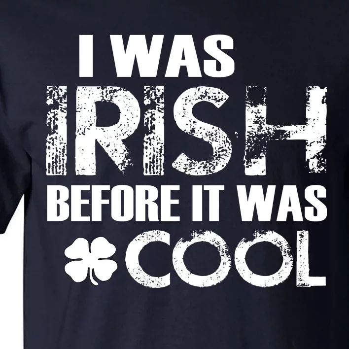 I Was Irish Before It Was Cool Funny Tall T-Shirt