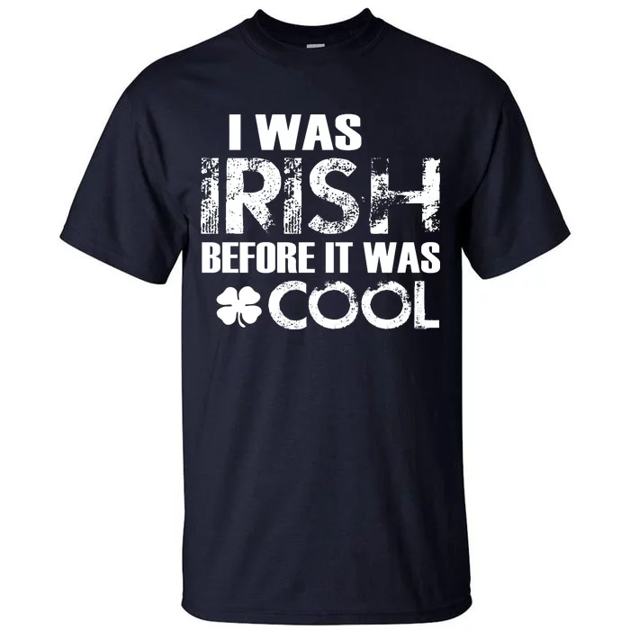 I Was Irish Before It Was Cool Funny Tall T-Shirt