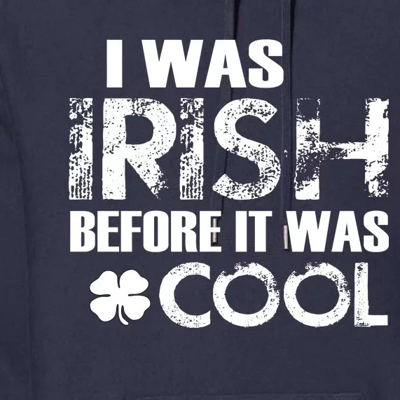 I Was Irish Before It Was Cool Funny Premium Hoodie