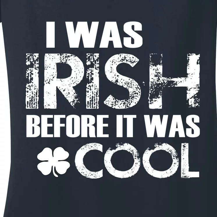 I Was Irish Before It Was Cool Funny Women's V-Neck T-Shirt