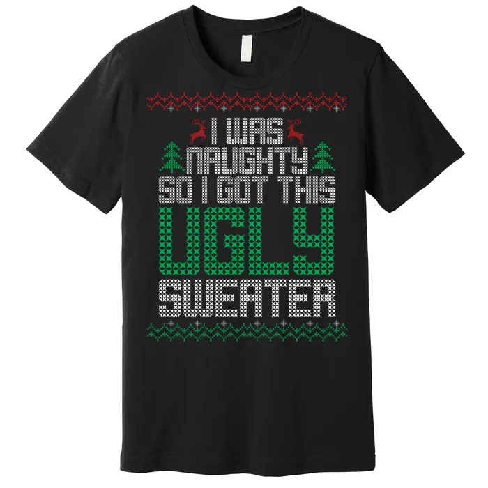 I Was Naughty So I Got This Ugly Christmas Sweater Premium T-Shirt
