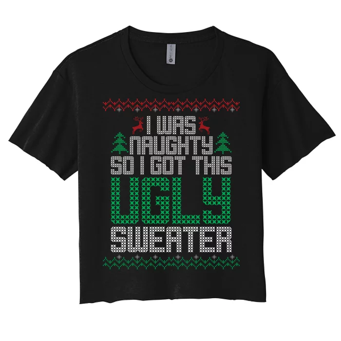 I Was Naughty So I Got This Ugly Christmas Sweater Women's Crop Top Tee