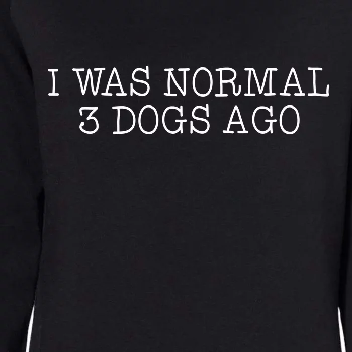 I Was Normal 3 Dogs Ago Womens California Wash Sweatshirt