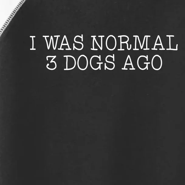 I Was Normal 3 Dogs Ago Toddler Fine Jersey T-Shirt