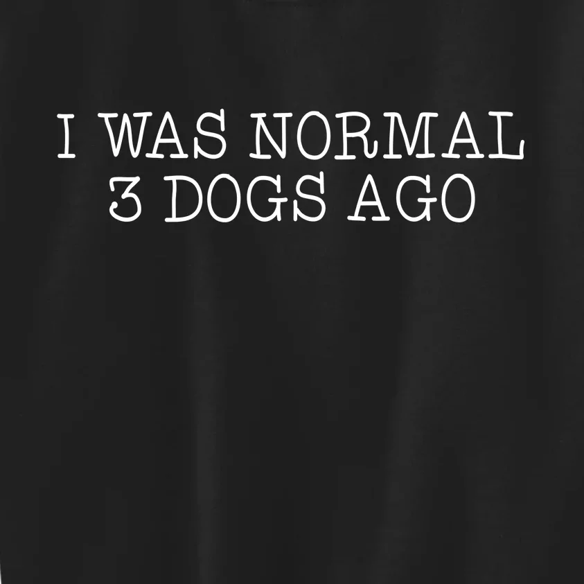 I Was Normal 3 Dogs Ago Kids Sweatshirt