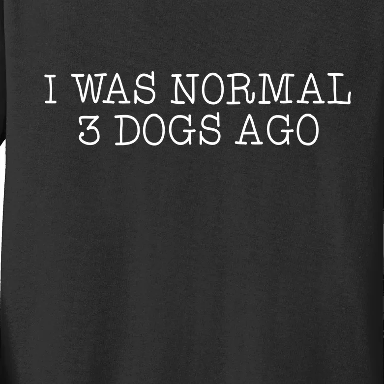 I Was Normal 3 Dogs Ago Kids Long Sleeve Shirt